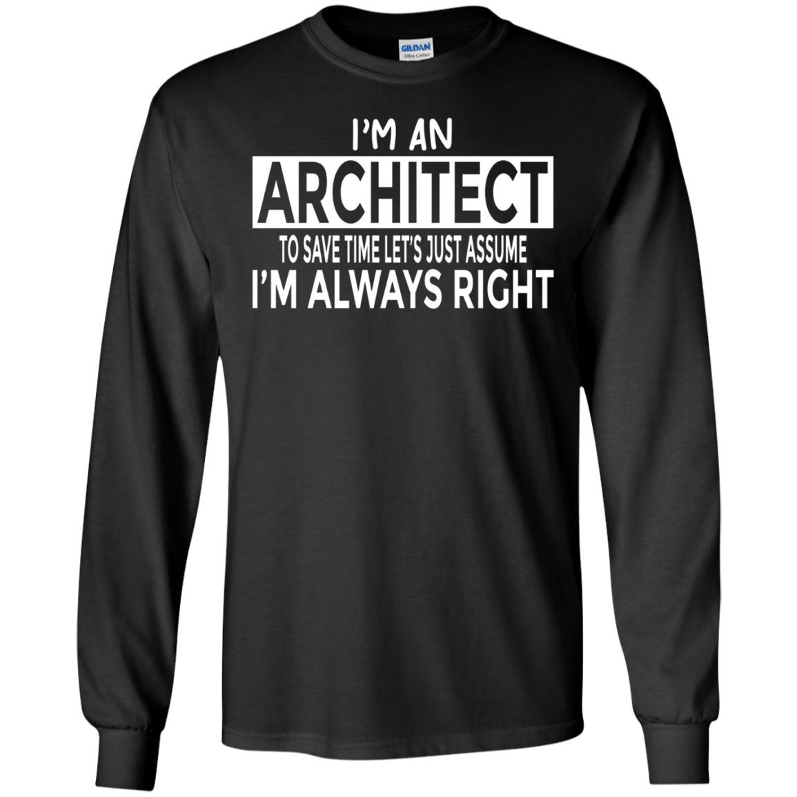 Architecture Shirt Architect Just Assume I'm Always Right