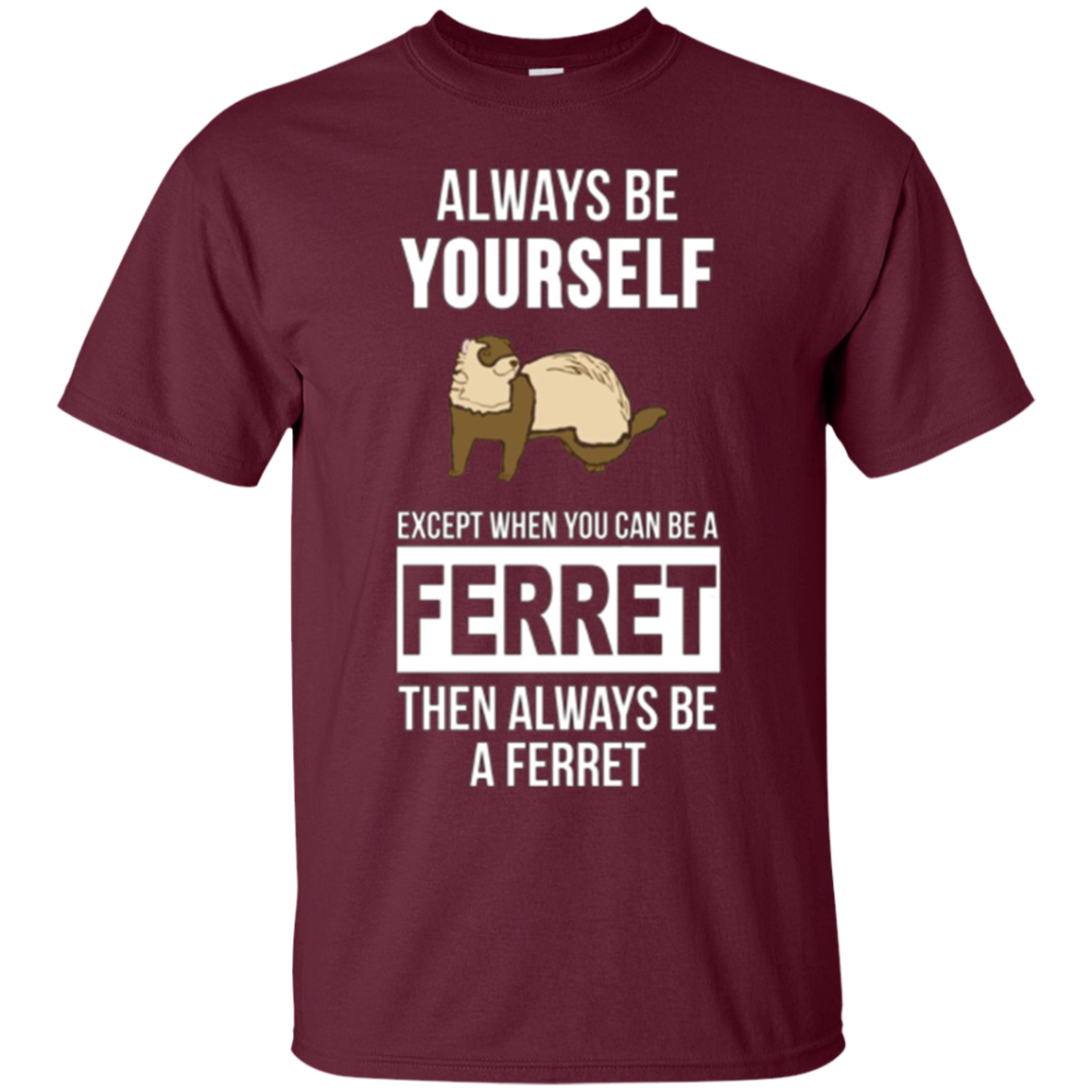 Always be yourself except when you can be a ferret t-shirt