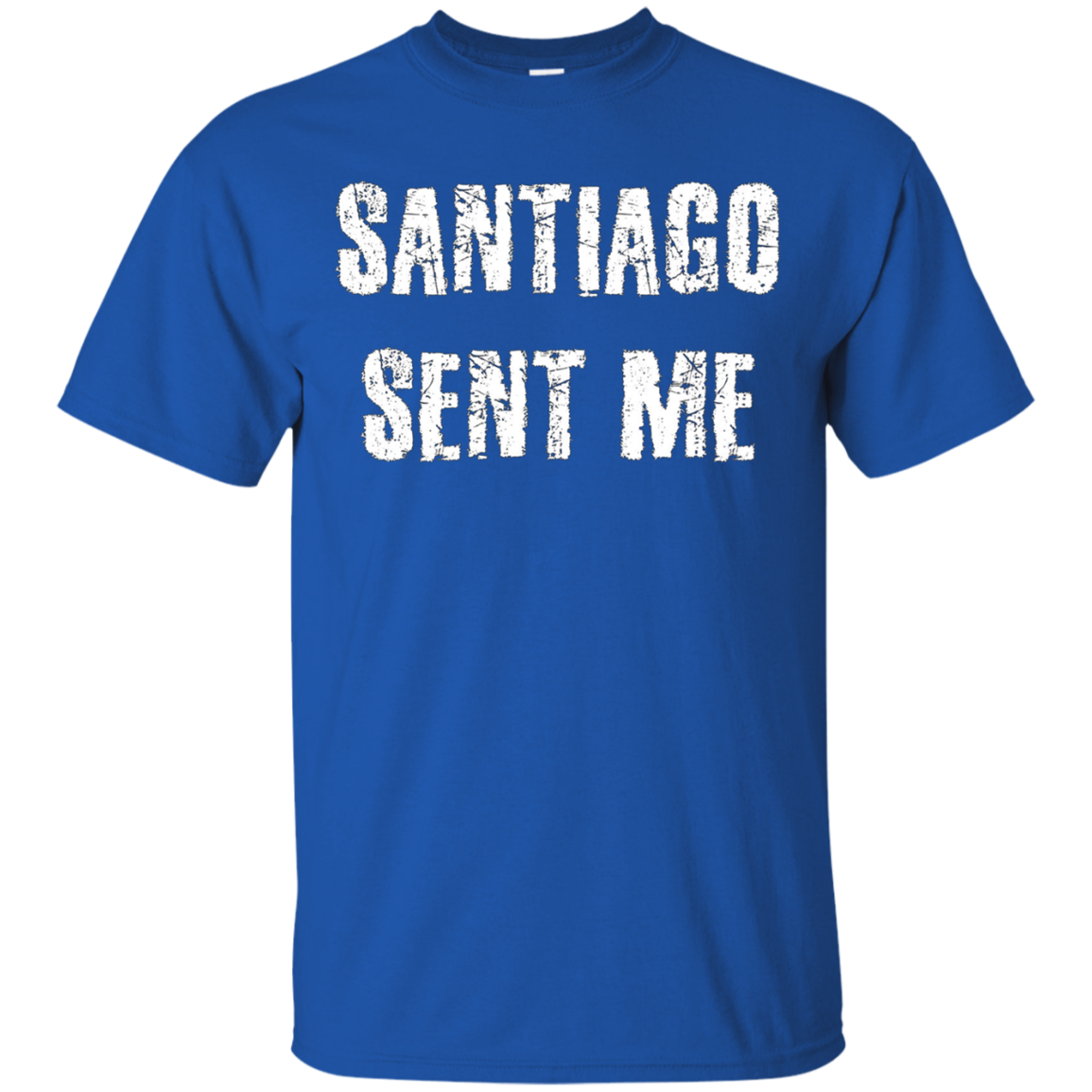 Santiago Sent Me t-shirt funny