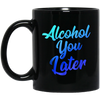 Image of Alcohol You Later T-Shirt Funny Drinking Gift Shirt