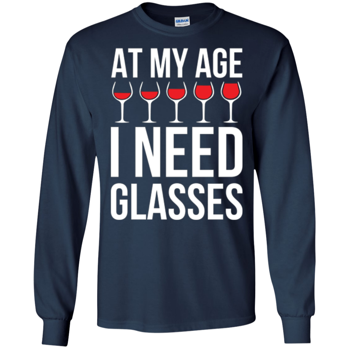At My Age I Need Wine Glasses - Funny Wine Party Tshirt