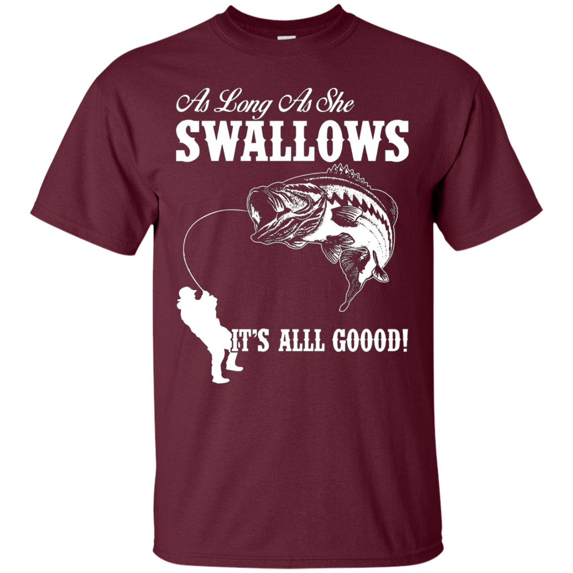 As Long As She Swallows It's All Good Fishing T Shirt