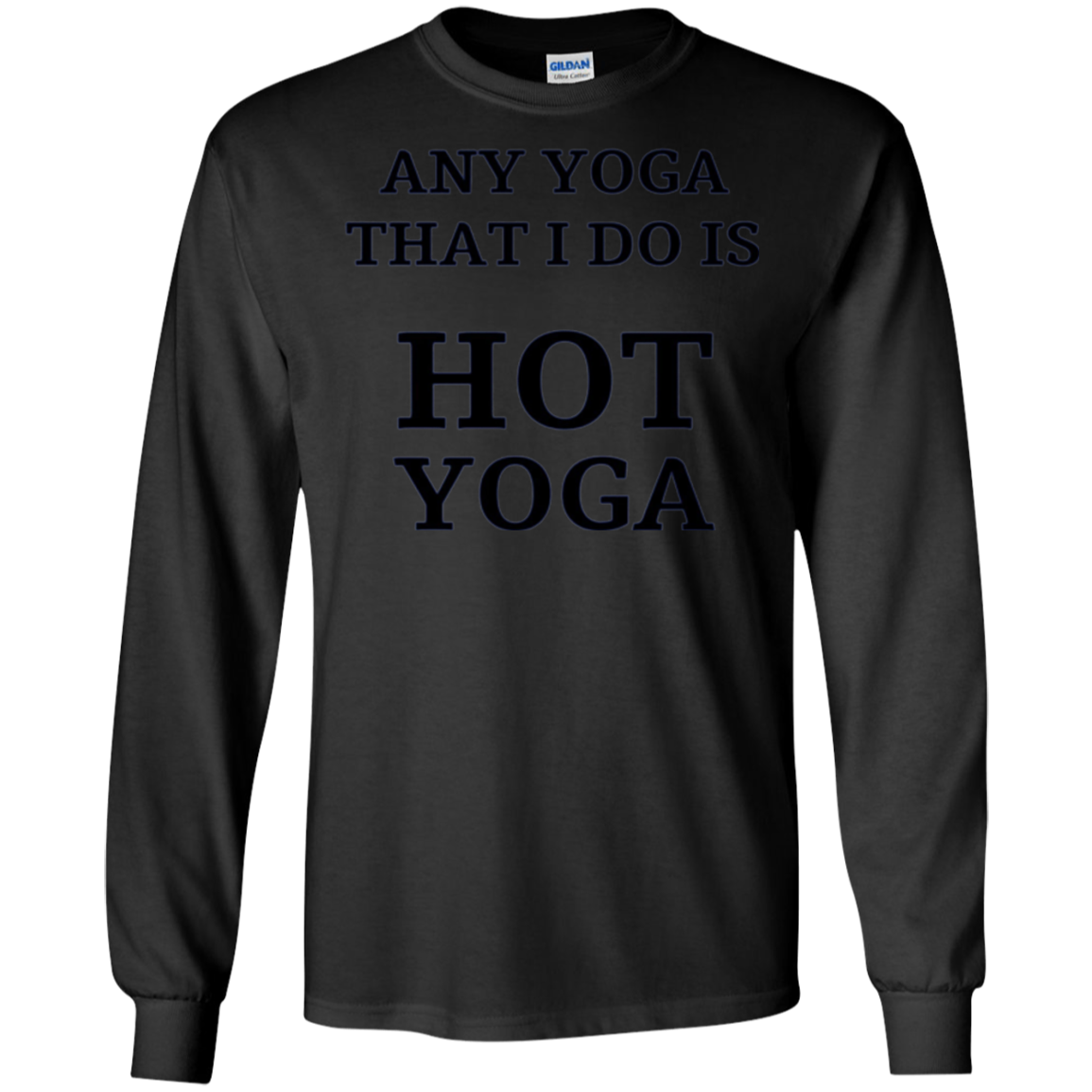 Any Yoga That I Do Funny Hot Yoga Long Sleeve