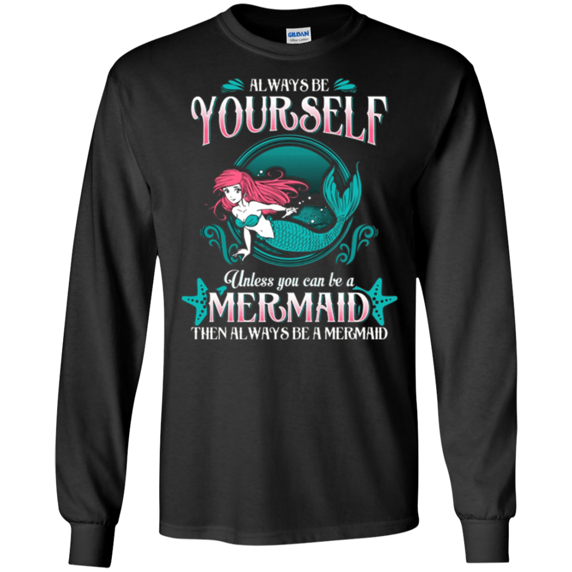 Always Be Yourself Unless You Can Be A Mermaid Shirt