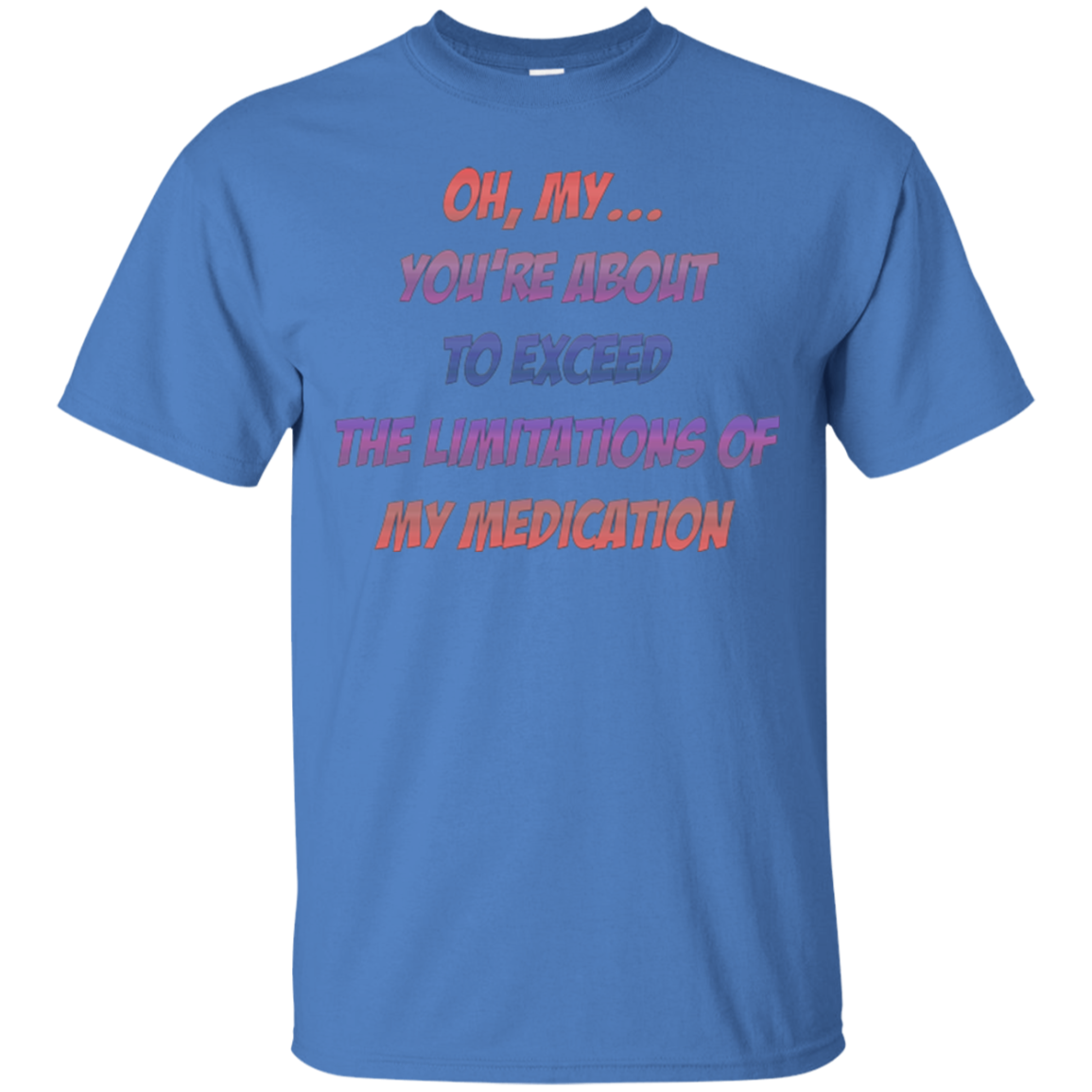 About To Exceed The Limitations Of My Medication T-Shirt