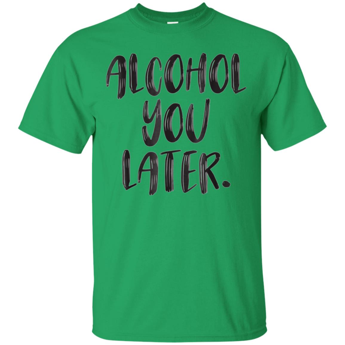 Alcohol You Later - Wine, Beer, Tequila, Vodka, Cocktail