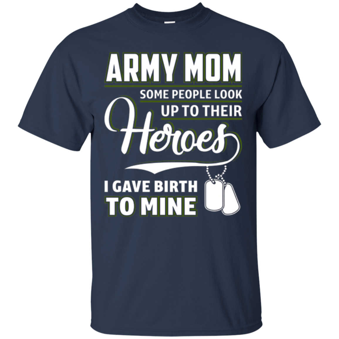 Army Mom Shirt I Gave Birth To My Heroes Funny For Mother