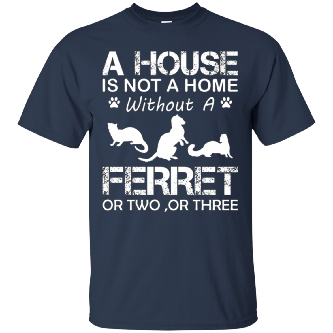 A House Is Not A Home Without A Ferret T-shirt