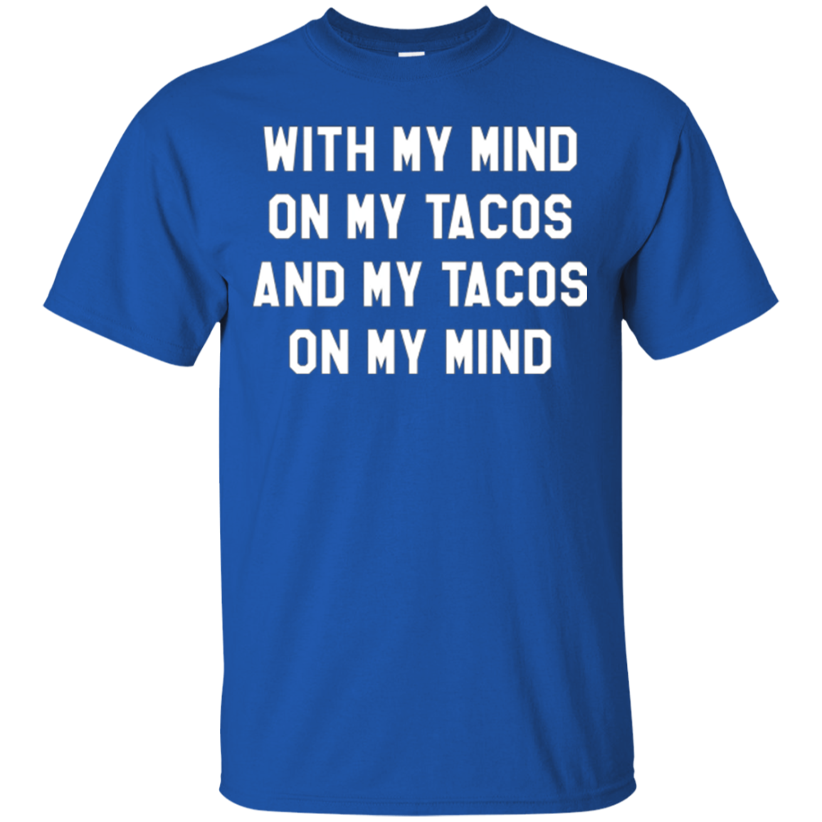 With My Mind On My Tacos And My Tacos On My Mind T-Shirt