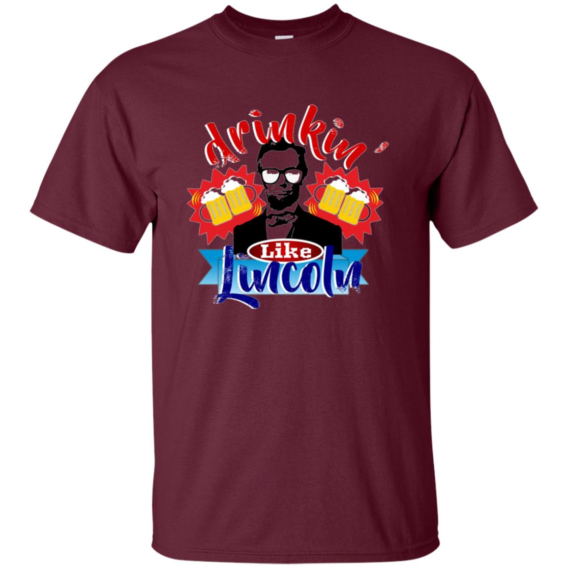 Abraham Lincoln Shirt Drinking Like Lincoln T Shirt July 4th