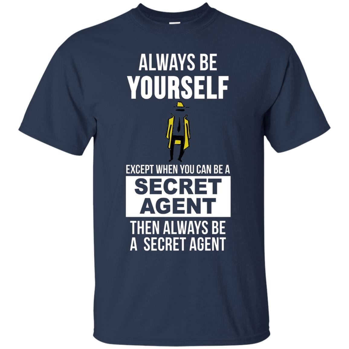 Always be yourself except when you can secret agent t-shirt