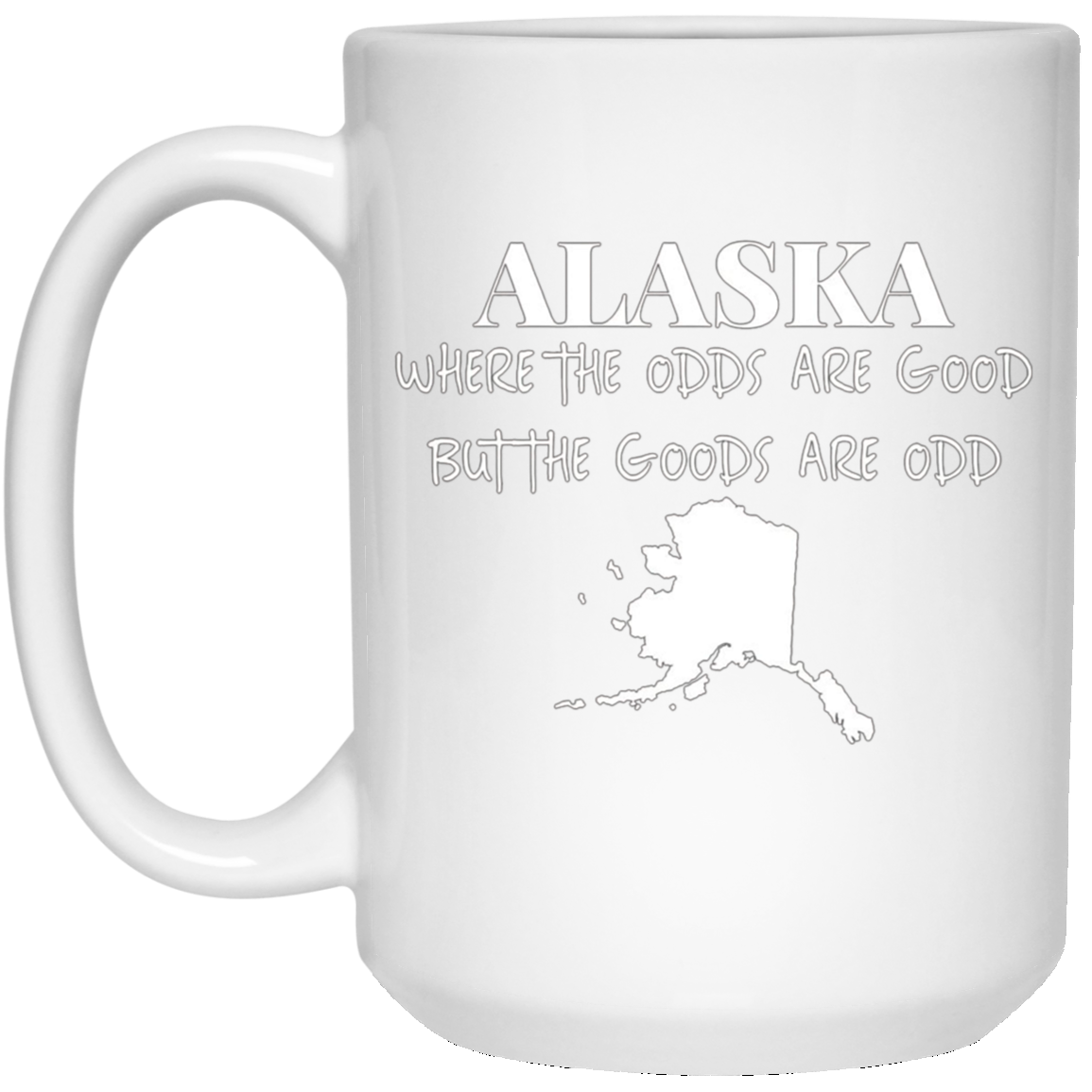 Alaska - Where the Odds Are Good But the Goods Are Odd Shirt