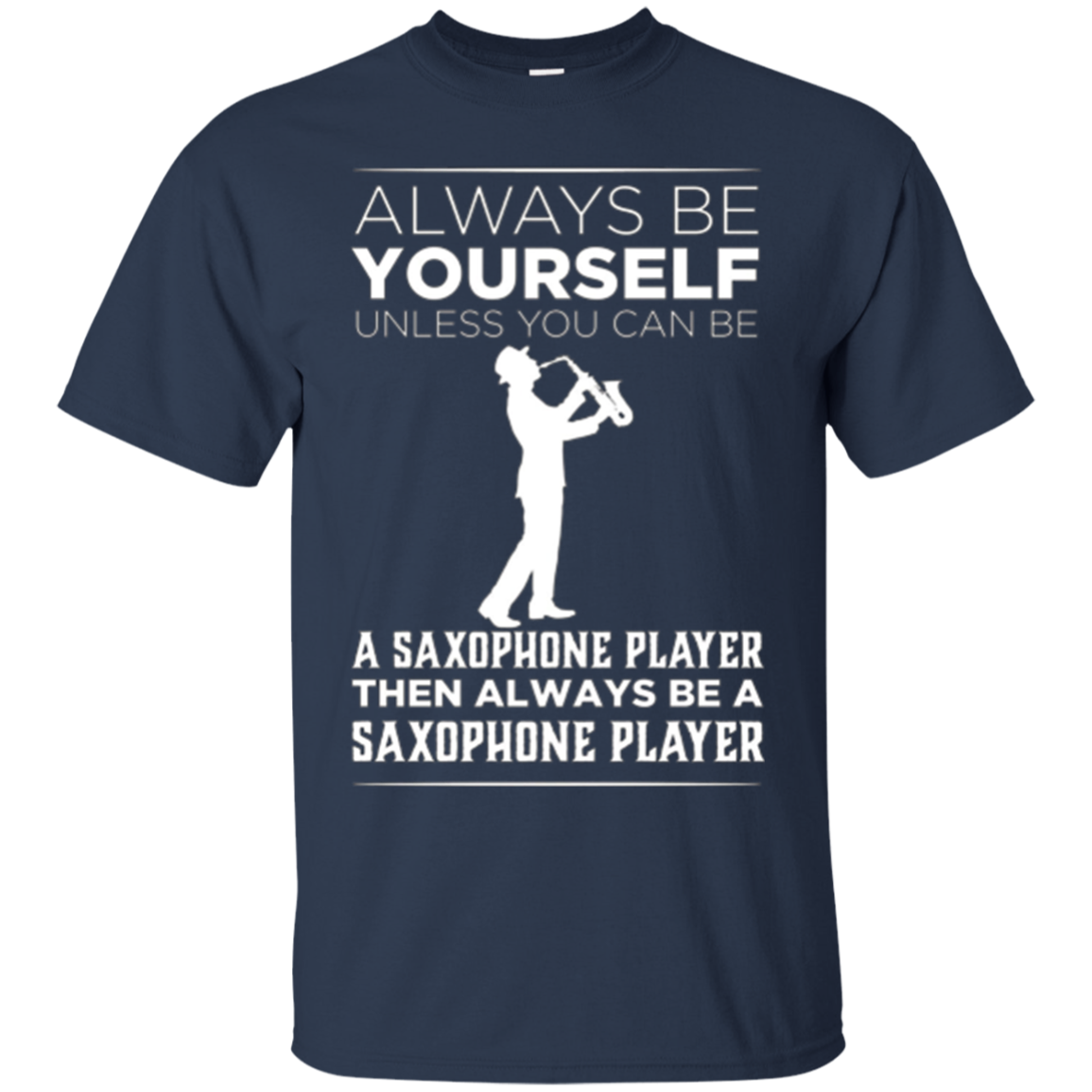 Always Be Yourself Unless a Saxophone Player Funny T-shirt