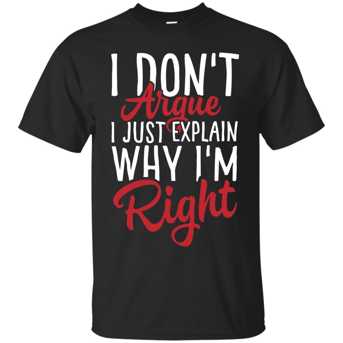 "I Don't Argue, I Just Explain Why I'm Right" Funny T Shirt