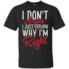 Image of "I Don't Argue, I Just Explain Why I'm Right" Funny T Shirt