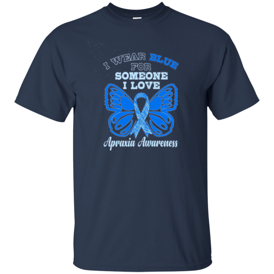 Apraxia Awareness T Shirt - I Wear Blue For Someone I Love