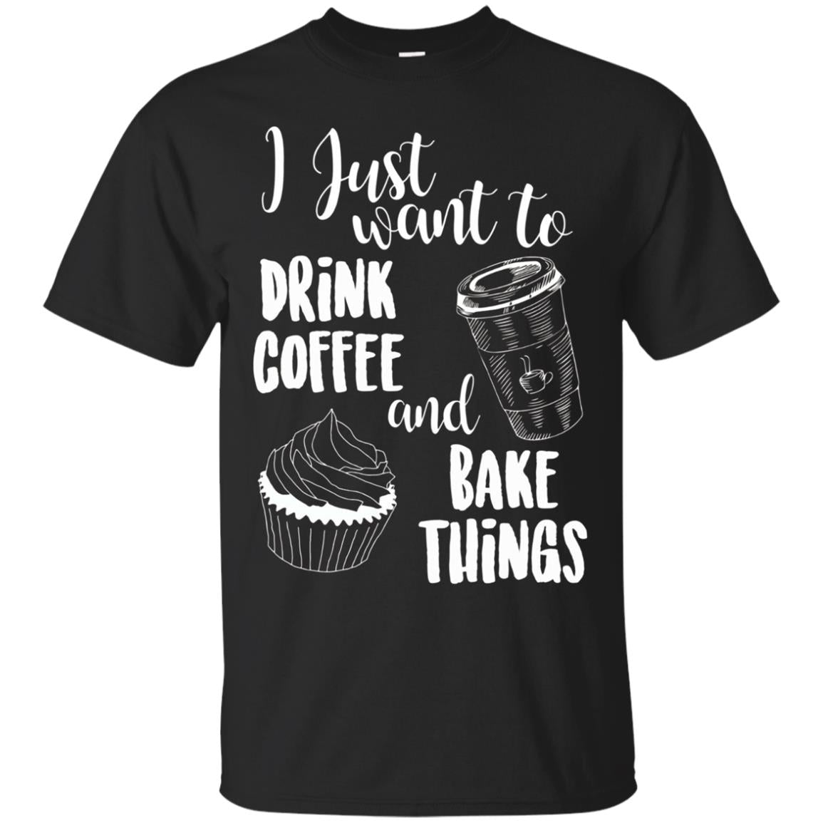 "I Just Want To Drink Coffee & Bake Things" T Shirt