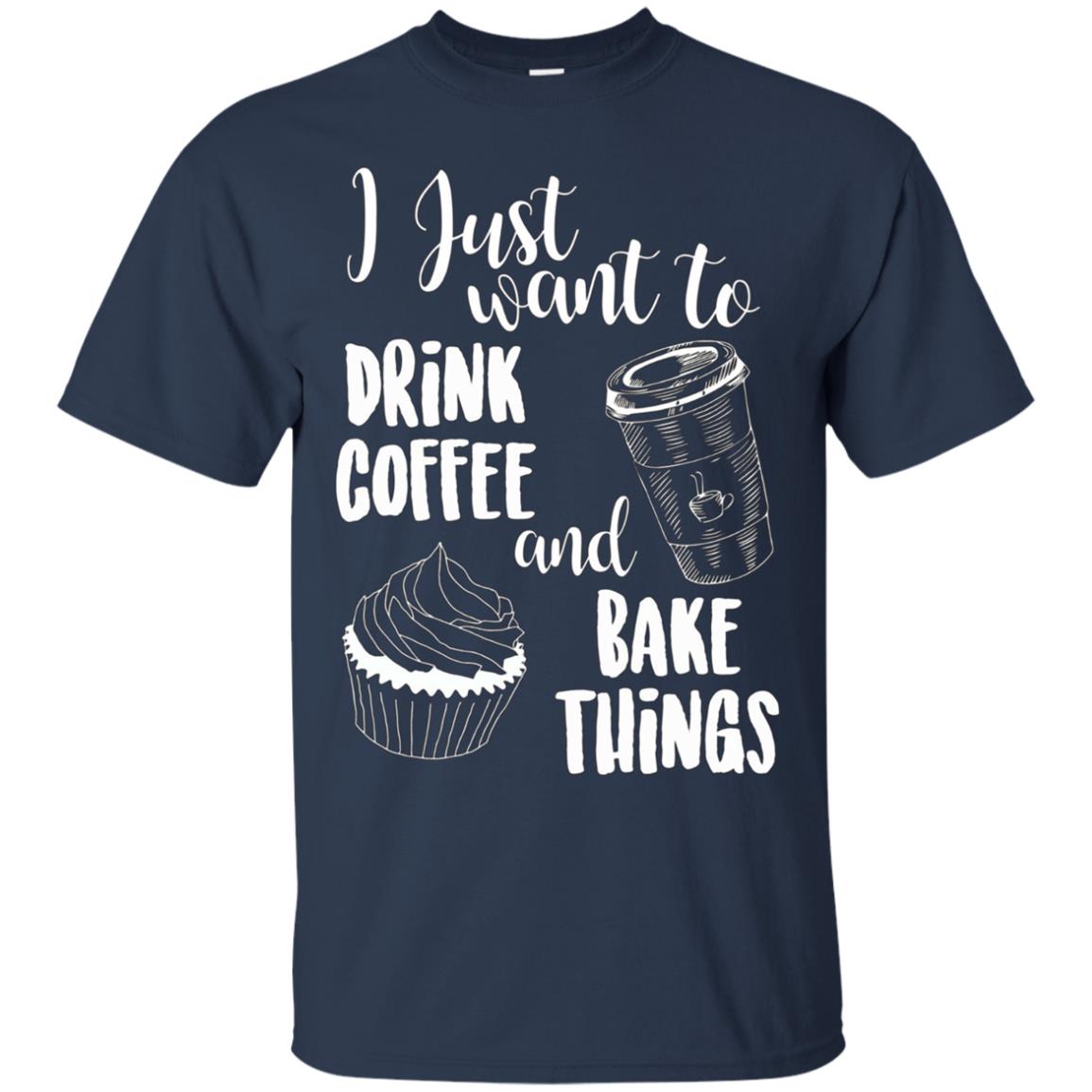 "I Just Want To Drink Coffee & Bake Things" T Shirt