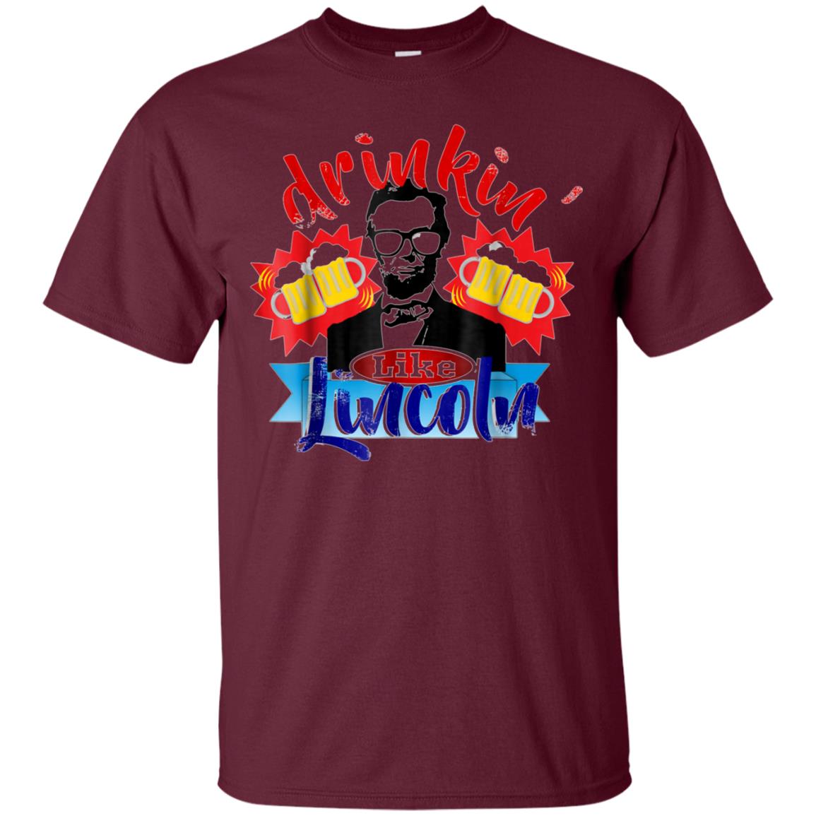 Abraham Lincoln Shirt Drinking Like Lincoln T Shirt July 4th