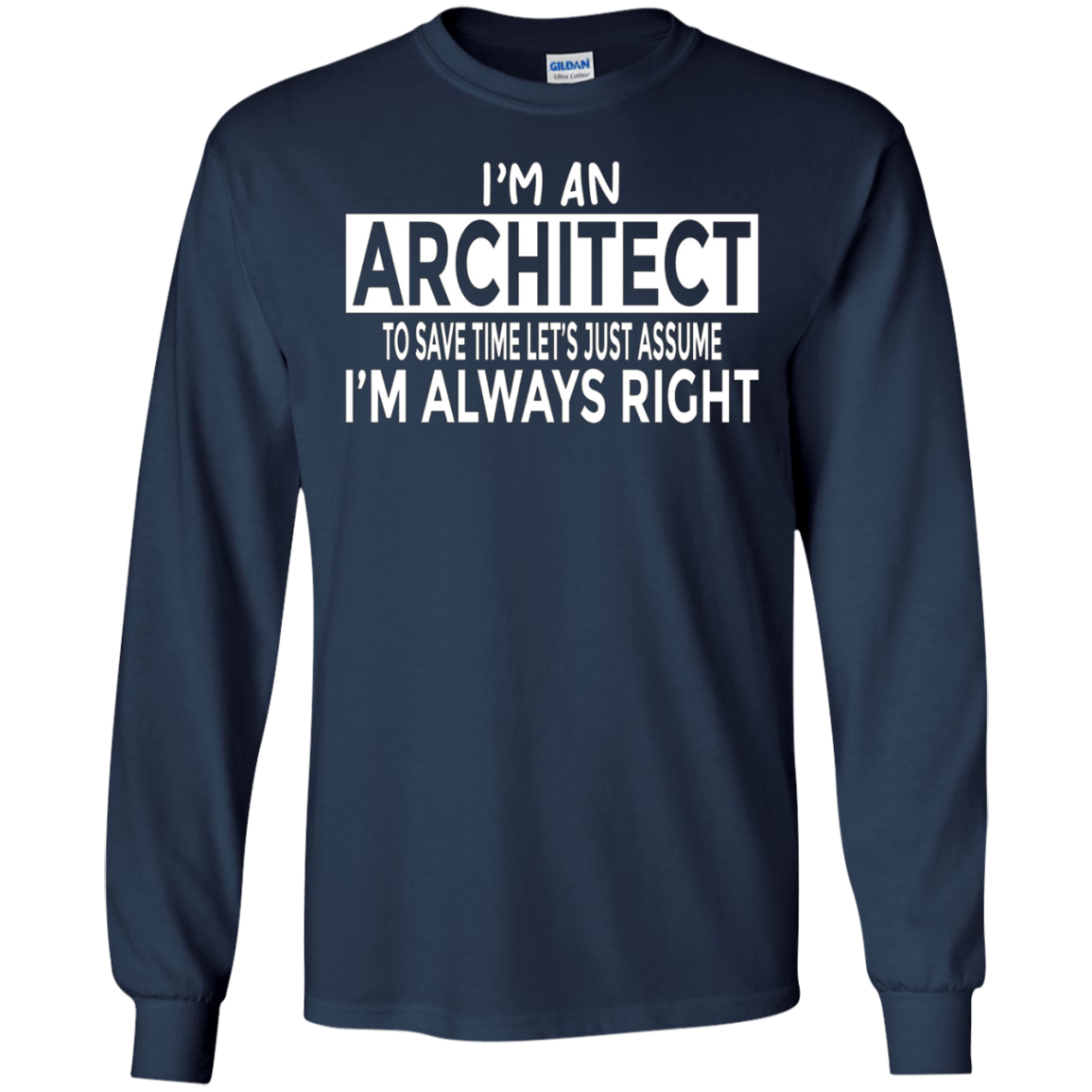 Architecture Shirt Architect Just Assume I'm Always Right