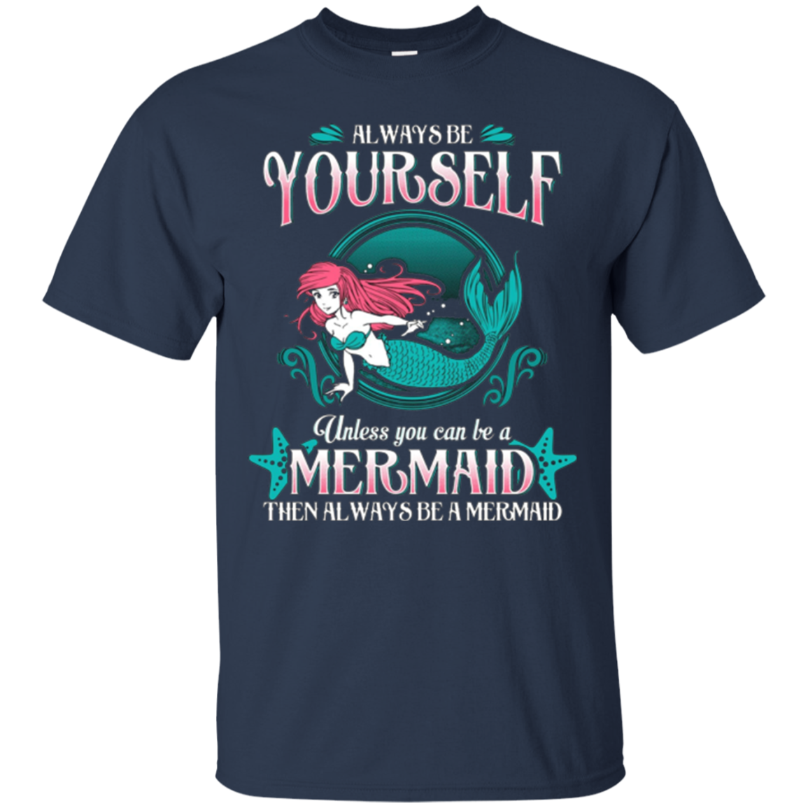 Always Be Yourself Unless You Can Be A Mermaid Shirt