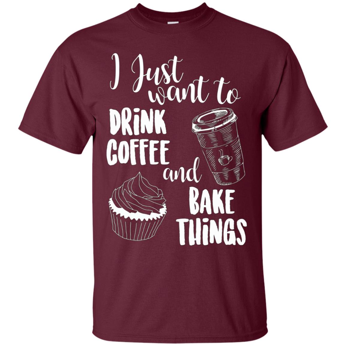 "I Just Want To Drink Coffee & Bake Things" T Shirt