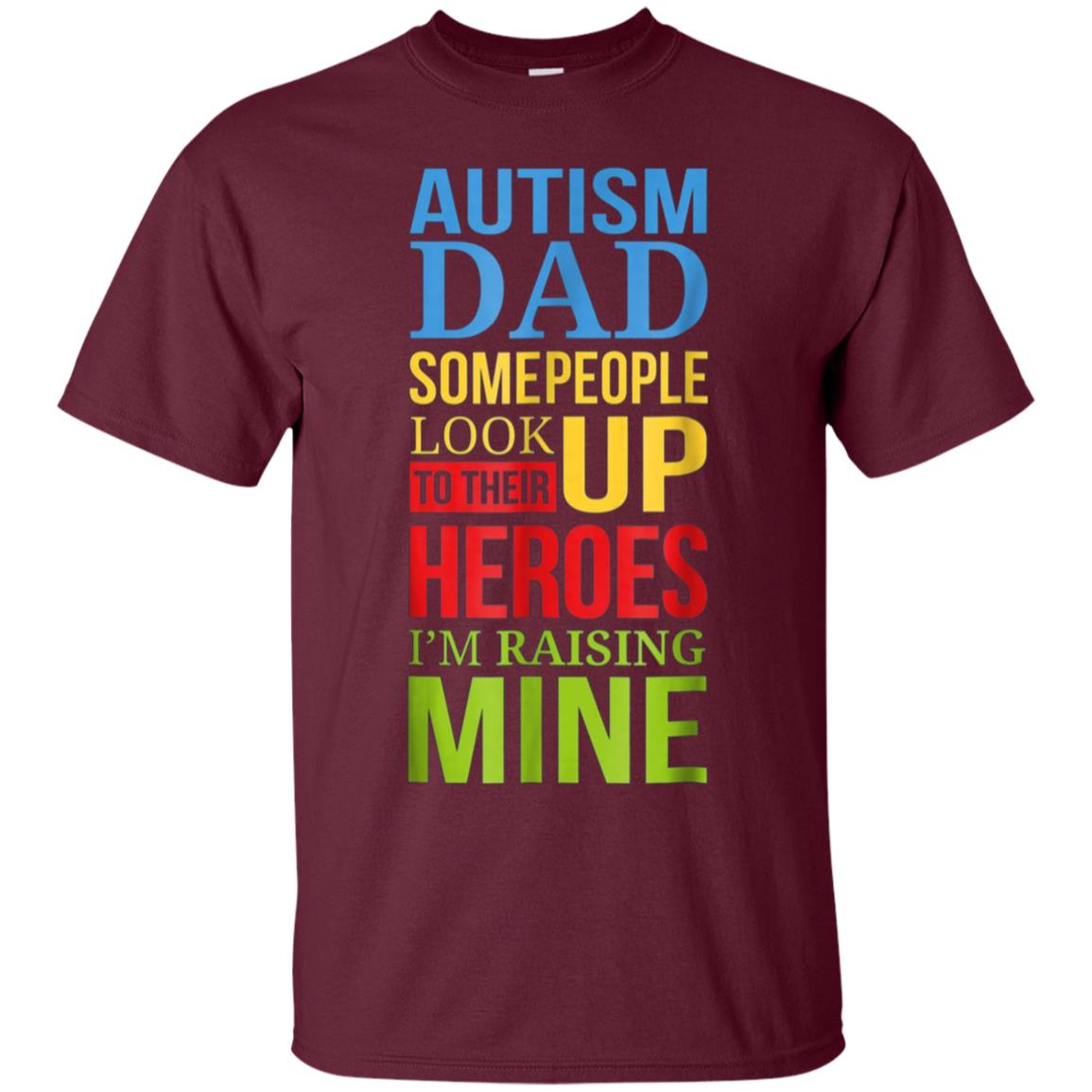 Autism Dad People Look Up Their Heroes Raising Mine T-Shirt